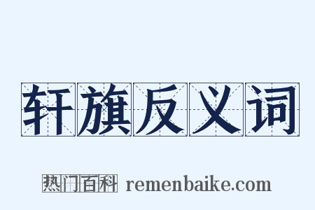 轩旗反义词是什么意思的图片